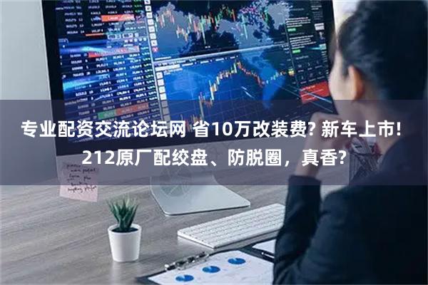 专业配资交流论坛网 省10万改装费? 新车上市! 212原厂配绞盘、防脱圈，真香?