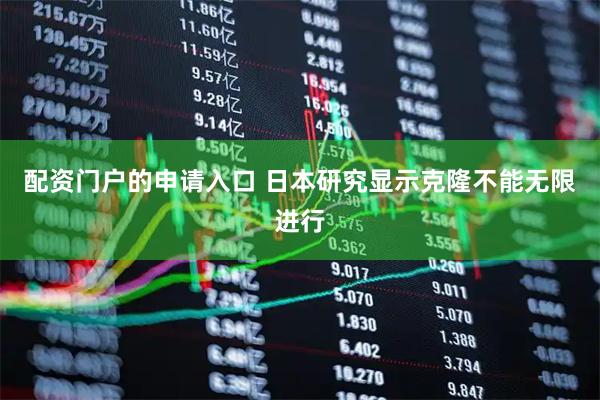 配资门户的申请入口 日本研究显示克隆不能无限进行