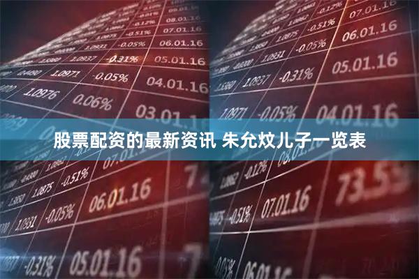 股票配资的最新资讯 朱允炆儿子一览表